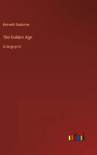 The Golden Age: in large print by Kenneth Grahame