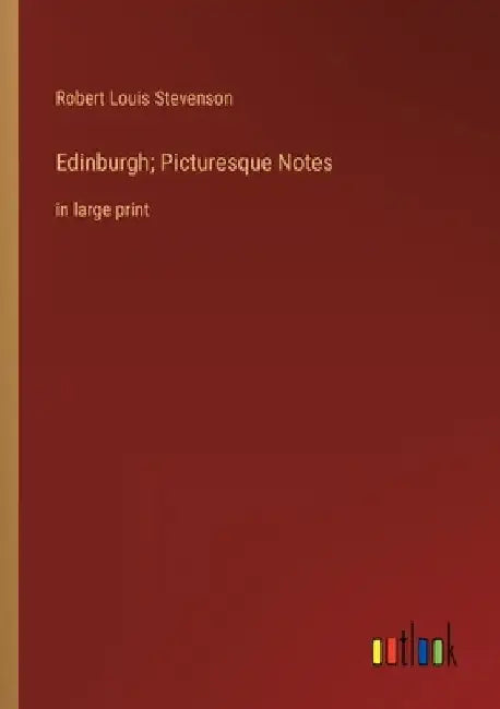 Edinburgh; Picturesque Notes: in large print by Robert Louis Stevenson