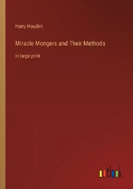 Miracle Mongers and Their Methods: in large print by Harry Houdini