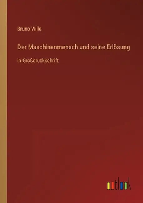 Der Maschinenmensch und seine Erlösung: in Großdruckschrift by Wille, Bruno