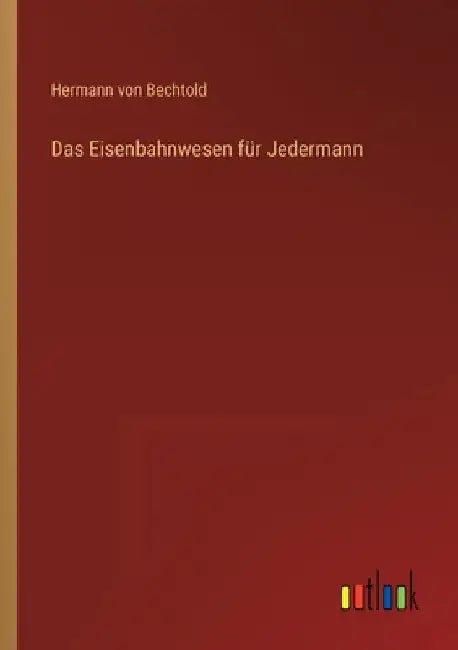 Das Eisenbahnwesen für Jedermann by Bechtold, Hermann Von