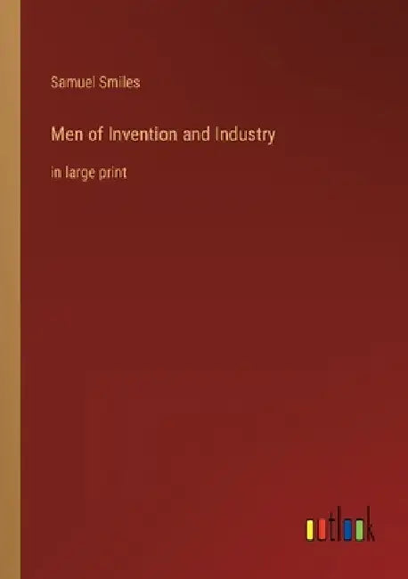 Men of Invention and Industry: in large print by Samuel Smiles