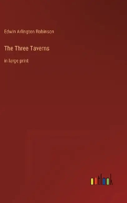 The Three Taverns: in large print by Edwin Arlington Robinson