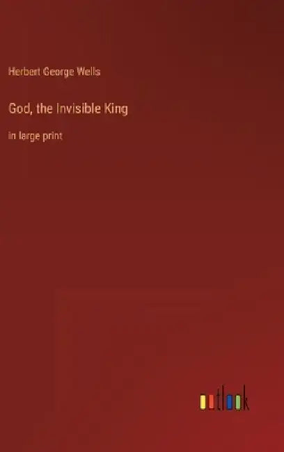 God, the Invisible King: in large print by Herbert George Wells