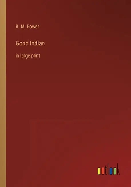 Good Indian: in large print by B. M. Bower