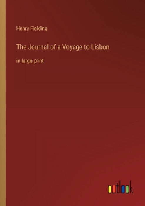 The Journal of a Voyage to Lisbon: in large print by Henry Fielding