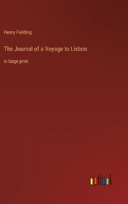The Journal of a Voyage to Lisbon: in large print by Henry Fielding