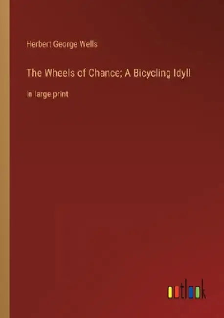 The Wheels of Chance; A Bicycling Idyll: in large print by Herbert George Wells