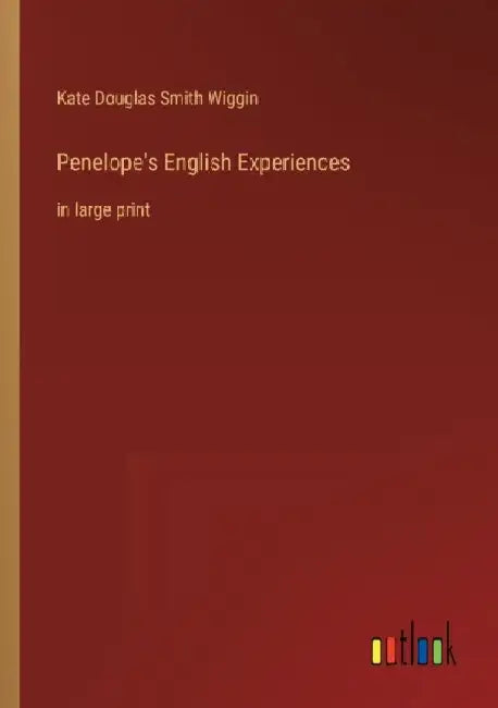 Penelope's English Experiences: in large print by Kate Douglas Smith Wiggin