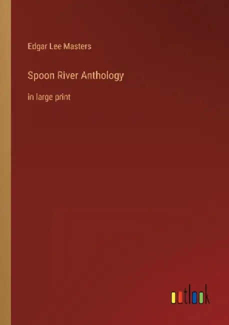 Spoon River Anthology: in large print by Edgar Lee Masters