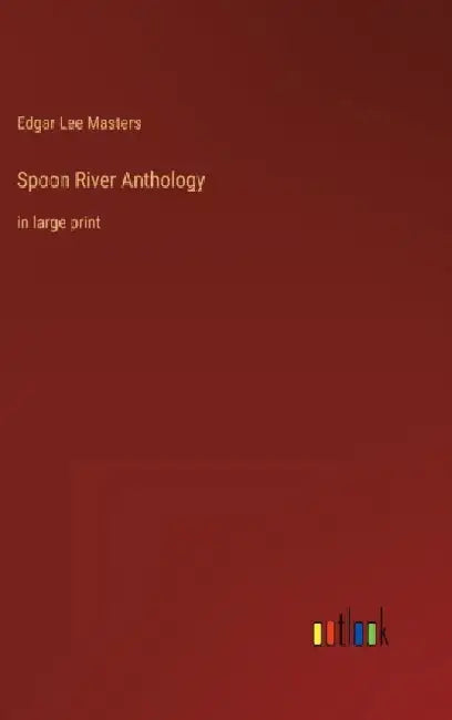 Spoon River Anthology: in large print by Edgar Lee Masters