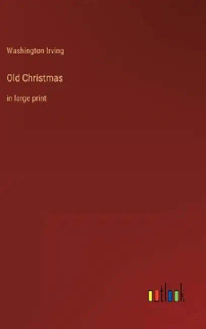 Old Christmas: in large print by Washington Irving