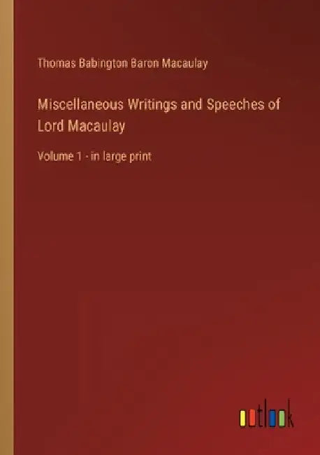 Miscellaneous Writings and Speeches of Lord Macaulay: Volume 1 - in large print by Thomas Babington Baron Macaulay