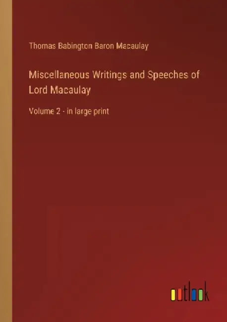 Miscellaneous Writings and Speeches of Lord Macaulay: Volume 2 - in large print by Thomas Babington Baron Macaulay