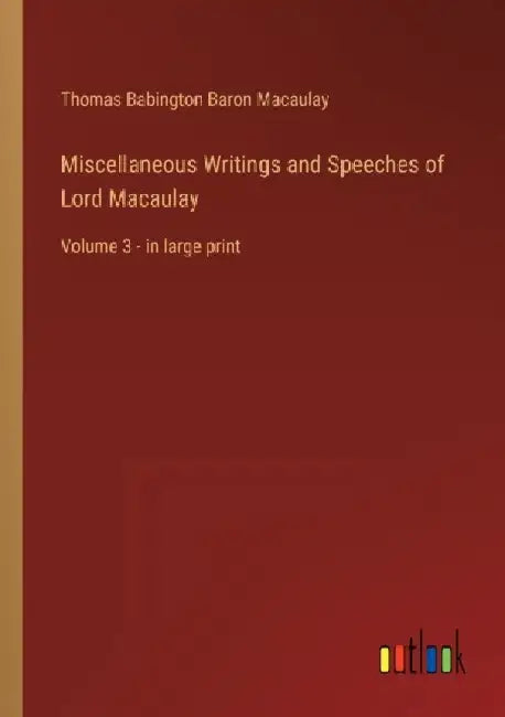Miscellaneous Writings and Speeches of Lord Macaulay: Volume 3 - in large print by Thomas Babington Baron Macaulay