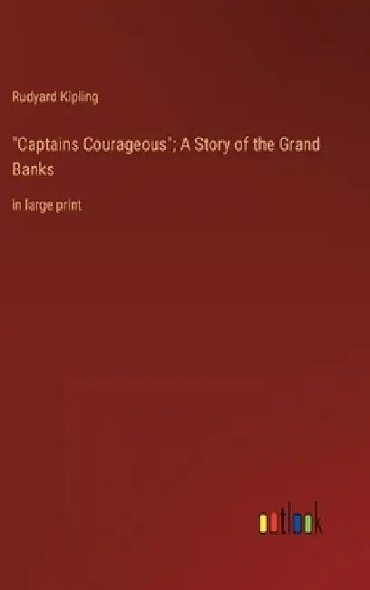 "Captains Courageous"; A Story of the Grand Banks: in large print by Rudyard Kipling