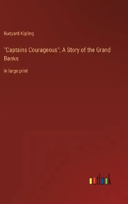 "Captains Courageous"; A Story of the Grand Banks: in large print by Rudyard Kipling