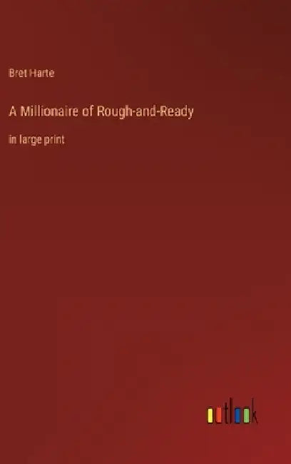 A Millionaire of Rough-and-Ready: in large print by Bret Harte