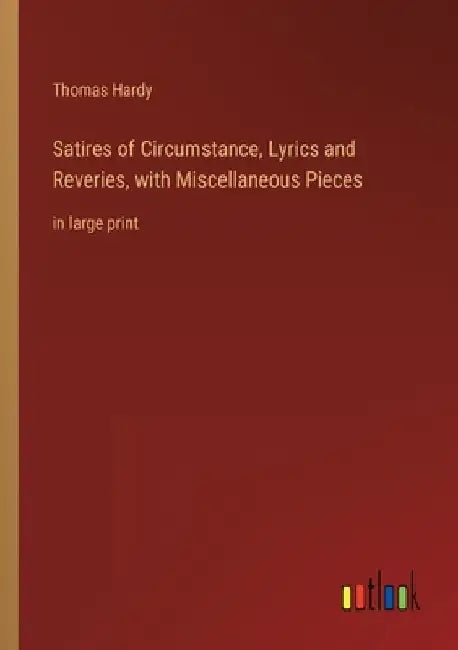 Satires of Circumstance, Lyrics and Reveries, with Miscellaneous Pieces: in large print by Thomas Hardy