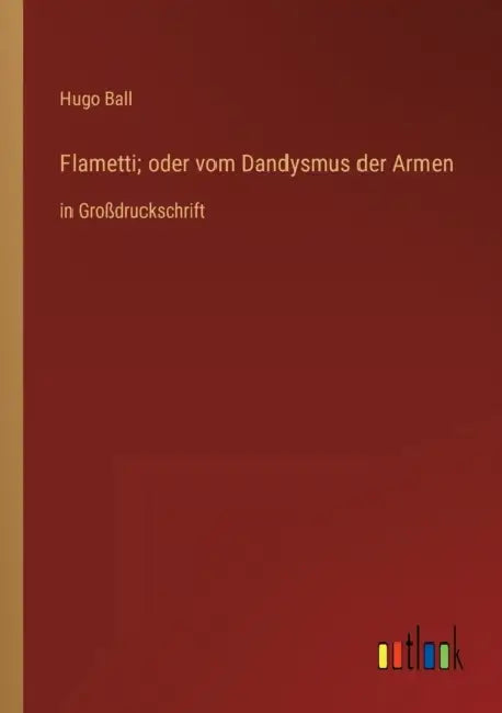 Flametti; oder vom Dandysmus der Armen: in Großdruckschrift by Hugo Ball