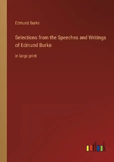 Selections from the Speeches and Writings of Edmund Burke: in large print by Edmund Burke