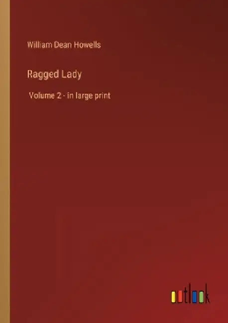 Ragged Lady: Volume 2 - in large print by William Dean Howells