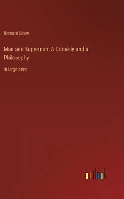 Man and Superman; A Comedy and a Philosophy: in large print by Bernard Shaw