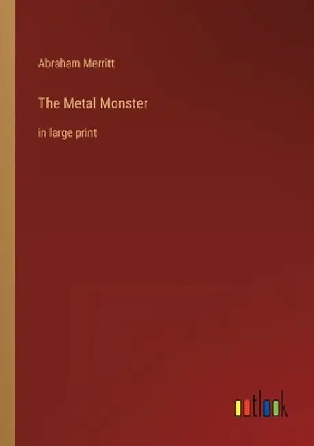 The Metal Monster: in large print by Abraham Merritt