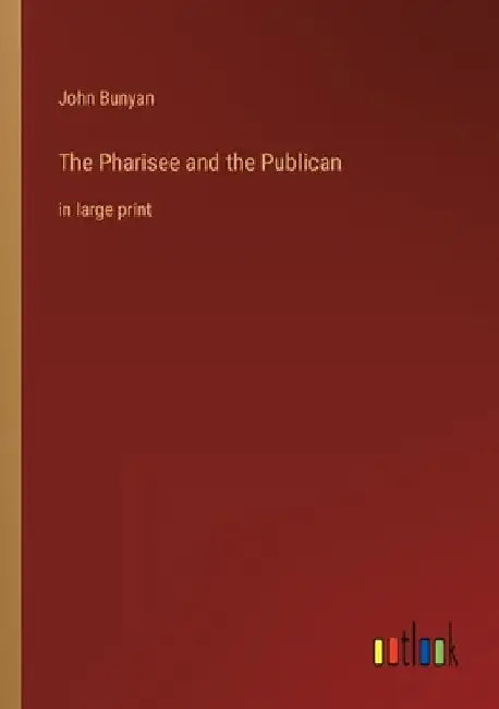 The Pharisee and the Publican: in large print by John Bunyan
