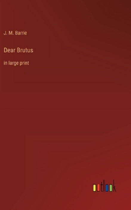 Dear Brutus: in large print by J. M. Barrie