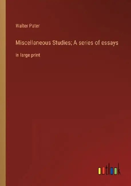 Miscellaneous Studies; A series of essays: in large print by Walter Pater