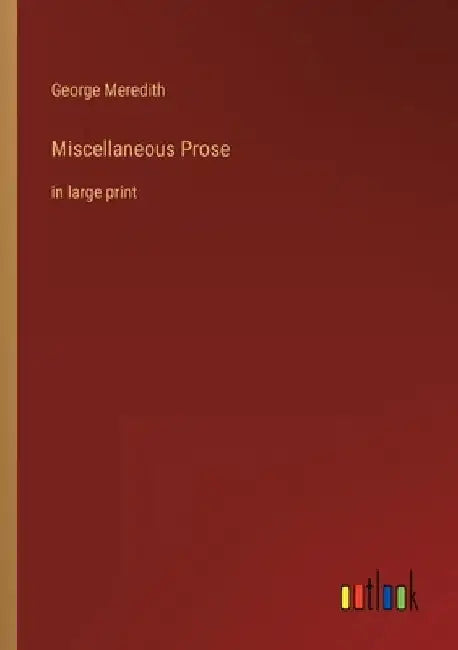 Miscellaneous Prose: in large print by George Meredith