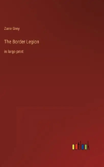 The Border Legion: in large print by Zane Grey