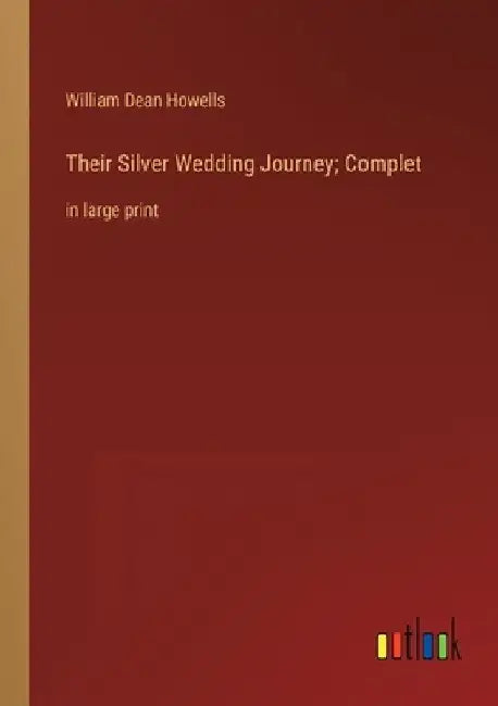 Their Silver Wedding Journey; Complet: in large print by William Dean Howells