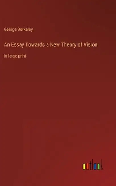 An Essay Towards a New Theory of Vision: in large print by George Berkeley