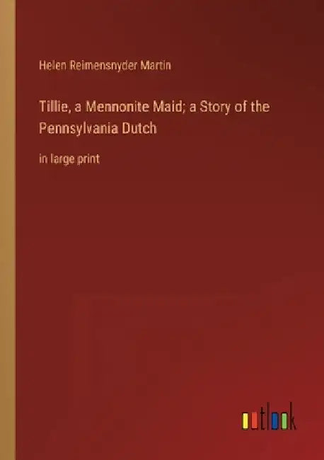 Tillie, a Mennonite Maid; a Story of the Pennsylvania Dutch: in large print by Helen Reimensnyder Martin