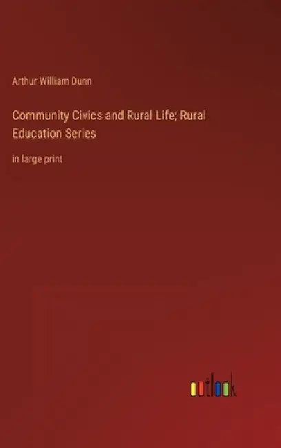 Community Civics and Rural Life; Rural Education Series: in large print by Arthur William Dunn