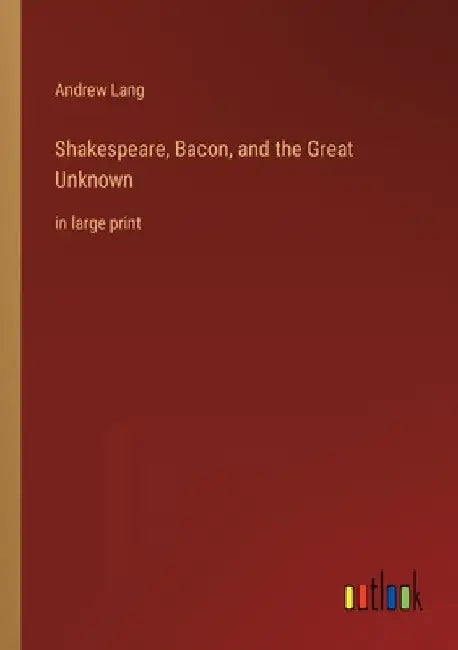 Shakespeare, Bacon, and the Great Unknown: in large print by Andrew Lang