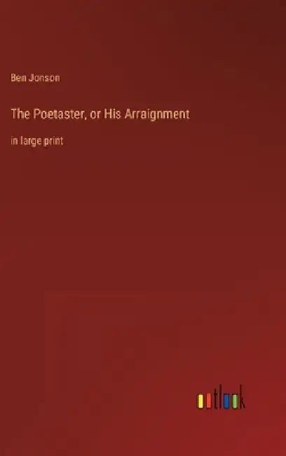 The Poetaster, or His Arraignment: in large print by Ben Jonson
