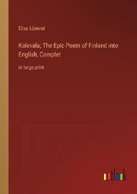 Kalevala; The Epic Poem of Finland into English, Complet: in large print by Elias Lönnrot