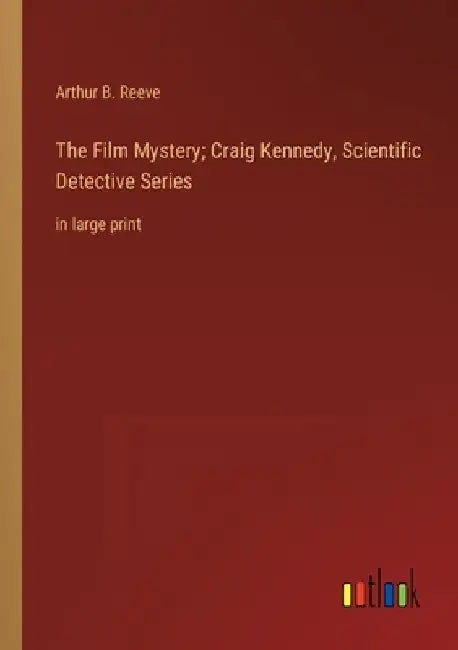 The Film Mystery; Craig Kennedy, Scientific Detective Series: in large print by Arthur B. Reeve