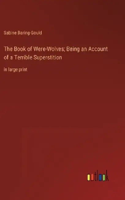 The Book of Were-Wolves; Being an Account of a Terrible Superstition: in large print by Sabine Baring-Gould