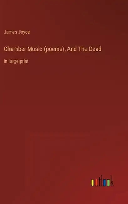 Chamber Music (poems); And The Dead: in large print by James Joyce