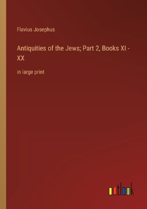 Antiquities of the Jews; Part 2, Books XI - XX: in large print by Flavius Josephus