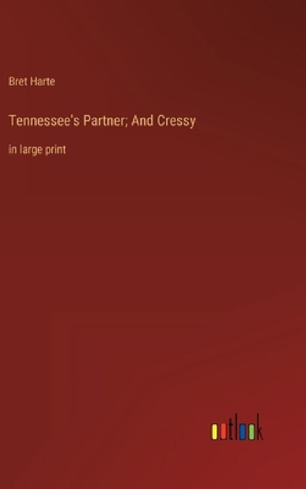 Tennessee's Partner; And Cressy: in large print by Bret Harte