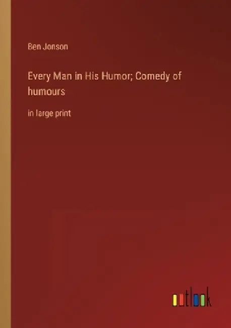 Every Man in His Humor; Comedy of humours: in large print by Ben Jonson