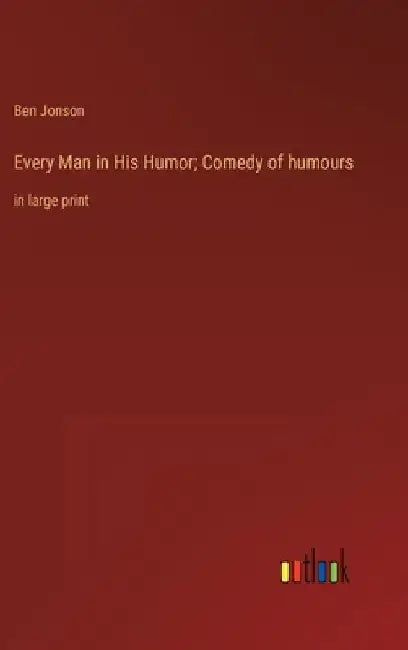 Every Man in His Humor; Comedy of humours: in large print by Ben Jonson