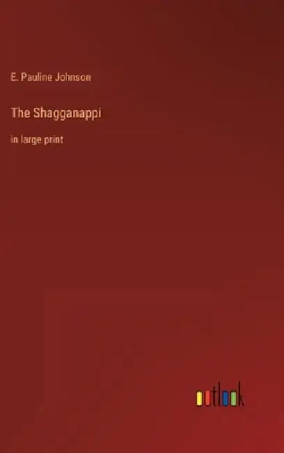 The Shagganappi: in large print by E. Pauline Johnson