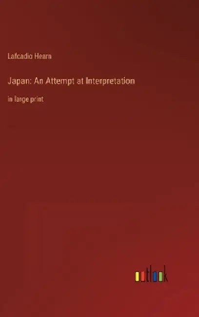 Japan: An Attempt at Interpretation: in large print by Lafcadio Hearn