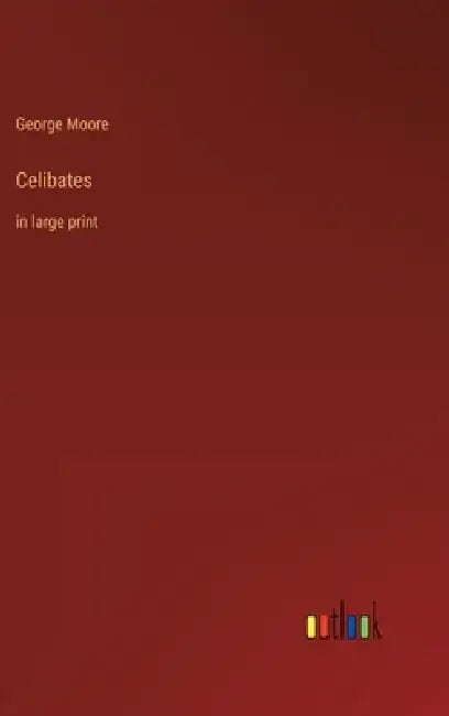 Celibates: in large print by George Moore